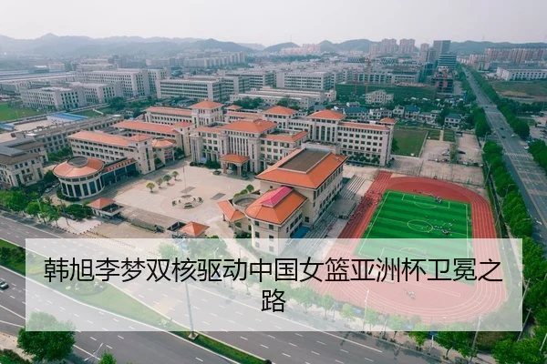 韩旭李梦双核驱动中国女篮亚洲杯卫冕之路