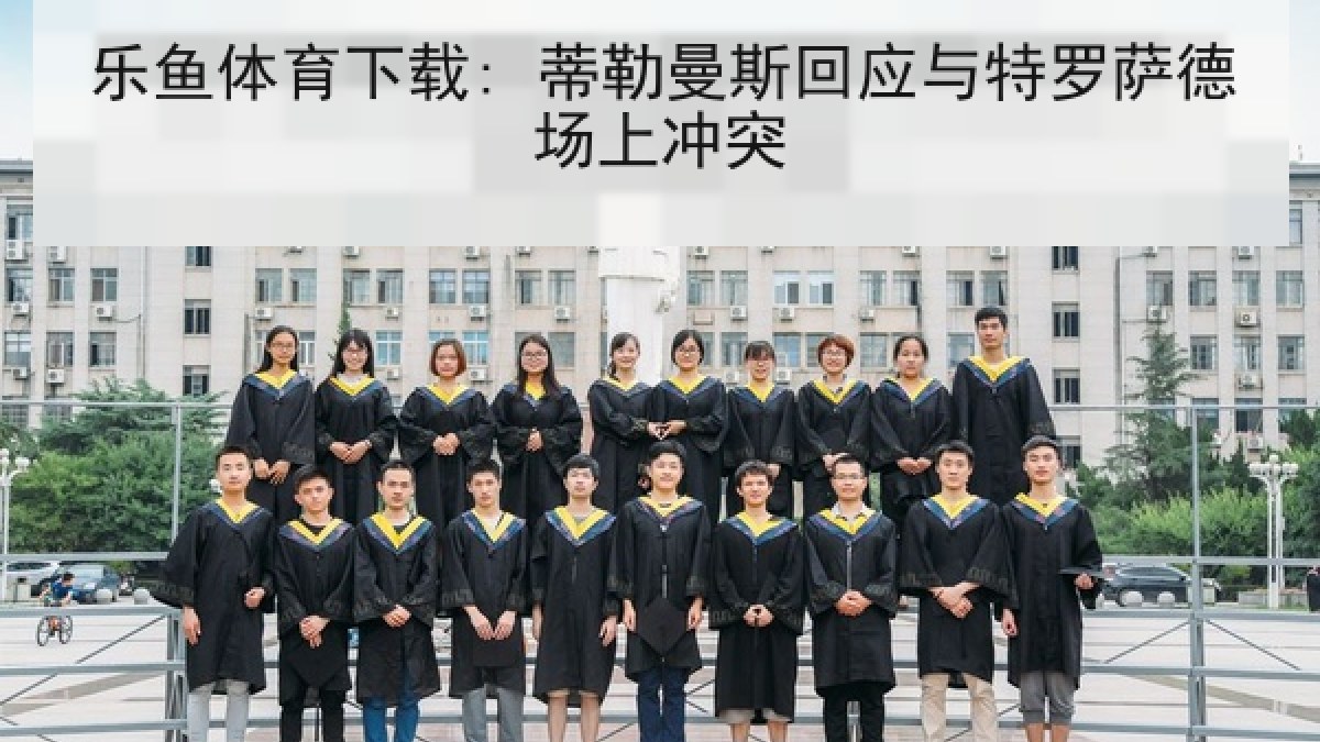 乐鱼体育下载: 蒂勒曼斯回应与特罗萨德场上冲突