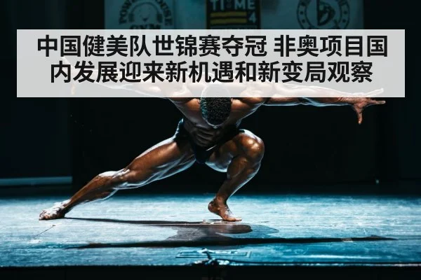 中国健美队世锦赛夺冠 非奥项目国内发展迎来新机遇和新变局观察