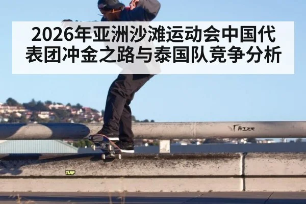 2026年亚洲沙滩运动会中国代表团冲金之路与泰国队竞争分析